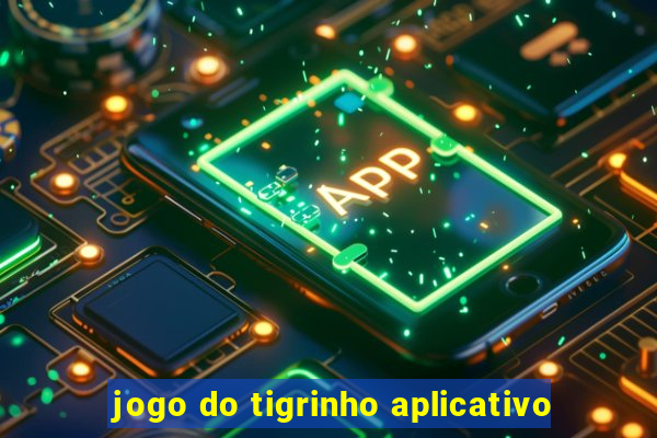 jogo do tigrinho aplicativo